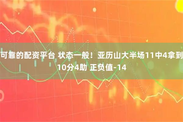可靠的配资平台 状态一般！亚历山大半场11中4拿到10分4助 正负值-14